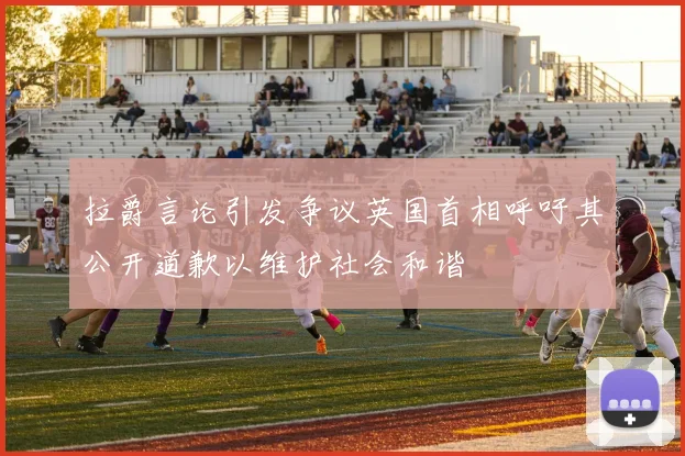 拉爵言论引发争议英国首相呼吁其公开道歉以维护社会和谐