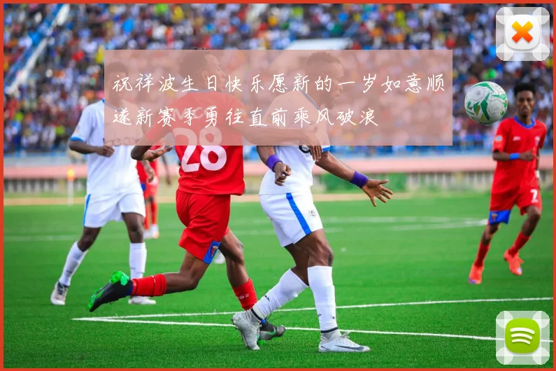 祝祥波生日快乐愿新的一岁如意顺遂新赛季勇往直前乘风破浪