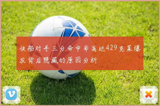 快船对手三分命中率高达429克莱爆发背后隐藏的原因分析